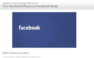 Spotlight 4: Social Deals und die Rabatt-Lawine

Von Facebook Places zu Facebook Deals

Quelle: facebook.com/deals
© Unic AG, www.unic.com | Carpathia Consulting GmbH, www.carpathia.ch | Seite 81

 