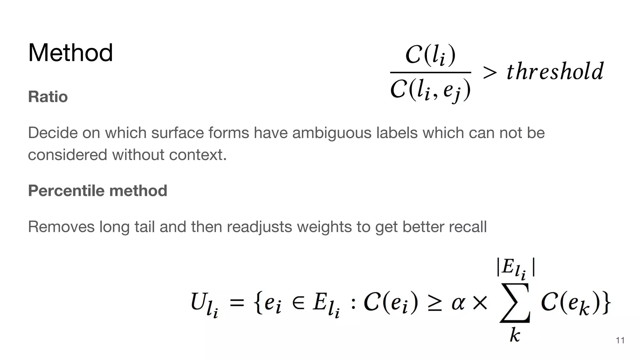 Method
Ratio
Decide on which surface forms have ambiguous labels which can not be
considered without context.
Percentile method
Removes long tail and then readjusts weights to get better recall
11
 