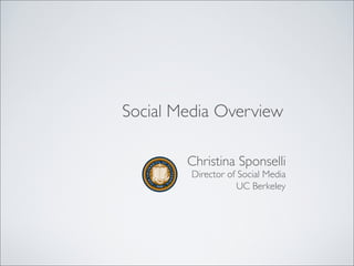 Social Media Overview

        Christina Sponselli
         Director of Social Media
                     UC Berkeley
 