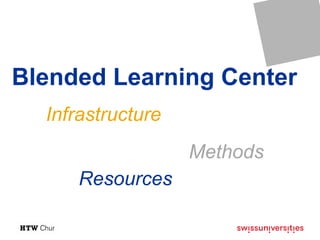 Blended Learning Center
Infrastructure
Resources
Methods
 