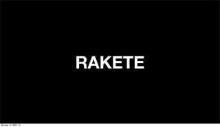 RAKETE
Montag, 12. März 12