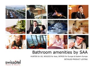 Bathroom amenities by SAA HUNTER for US, WOLECO for Asia, INTROS for Europe & Eastern Europe DETAILED PRODUCT LISTING 