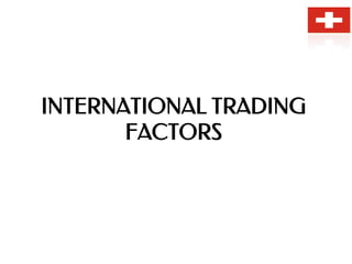 INTERNATIONAL TRADING
FACTORS
 