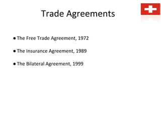 Trade Agreements
●The Free Trade Agreement, 1972
●The Insurance Agreement, 1989
●The Bilateral Agreement, 1999
 