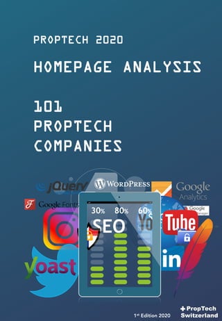 SOCIAL
MEDIA
PROPTECH 2020
HOMEPAGE ANALYSIS
101
PROPTECH
COMPANIES
1st Edition 2020
PropTech
Switzerland
SEO
30% 80% 60%
 