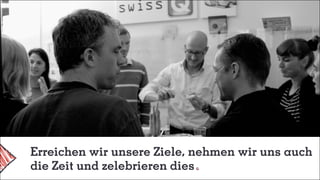 Erreichen wir unsere Ziele, nehmen wir uns auch
die Zeit und zelebrieren dies
 