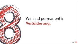 Wir sind permanent in
Veränderung.
 