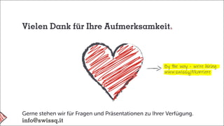 Vielen Dank für Ihre Aufmerksamkeit
By the way – we‘re hiring
www.swissq.it/karriere
Gerne stehen wir für Fragen und Präsentationen zu Ihrer Verfügung.
info@swissq.it
 