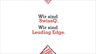 Wir sind
SwissQ
Wir sind
Leading Edge
 