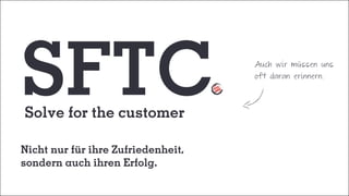 Auch wir müssen uns
oft daran erinnern.
SFTCSolve for the customer
Nicht nur für ihre Zufriedenheit,
sondern auch ihren Erfolg.
 