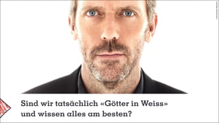 Sind wir tatsächlich «Götter in Weiss»
und wissen alles am besten?
©byUniversalTelevision
 