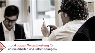 … und tragen Verantwortung für
unsere Arbeiten und Entscheidungen
 