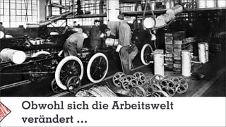 Obwohl sich die Arbeitswelt
verändert …
 