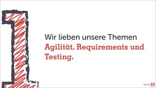 Wir lieben unsere Themen
Agilität, Requirements und
Testing.
 