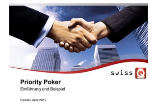 Priority Poker
Einführung und Beispiel
SwissQ, April 2012
 