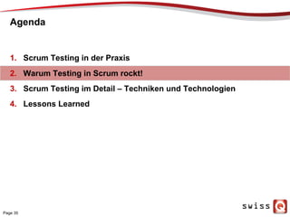 Agenda
1.  Scrum Testing in der Praxis
2.  Warum Testing in Scrum rockt!
3.  Scrum Testing im Detail – Techniken und Technologien
4.  Lessons Learned
Page 35
 