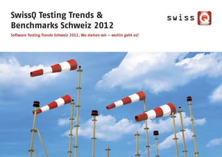 SwissQ Testing Trends &
Benchmarks Schweiz 2012
Software Testing Trends Schweiz 2012. Wo stehen wir – wohin geht es?
 