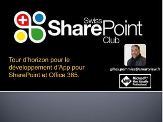 Tour d’horizon pour le
développement d’App pour
SharePoint et Office 365.
gilles.pommier@smartview.fr
 