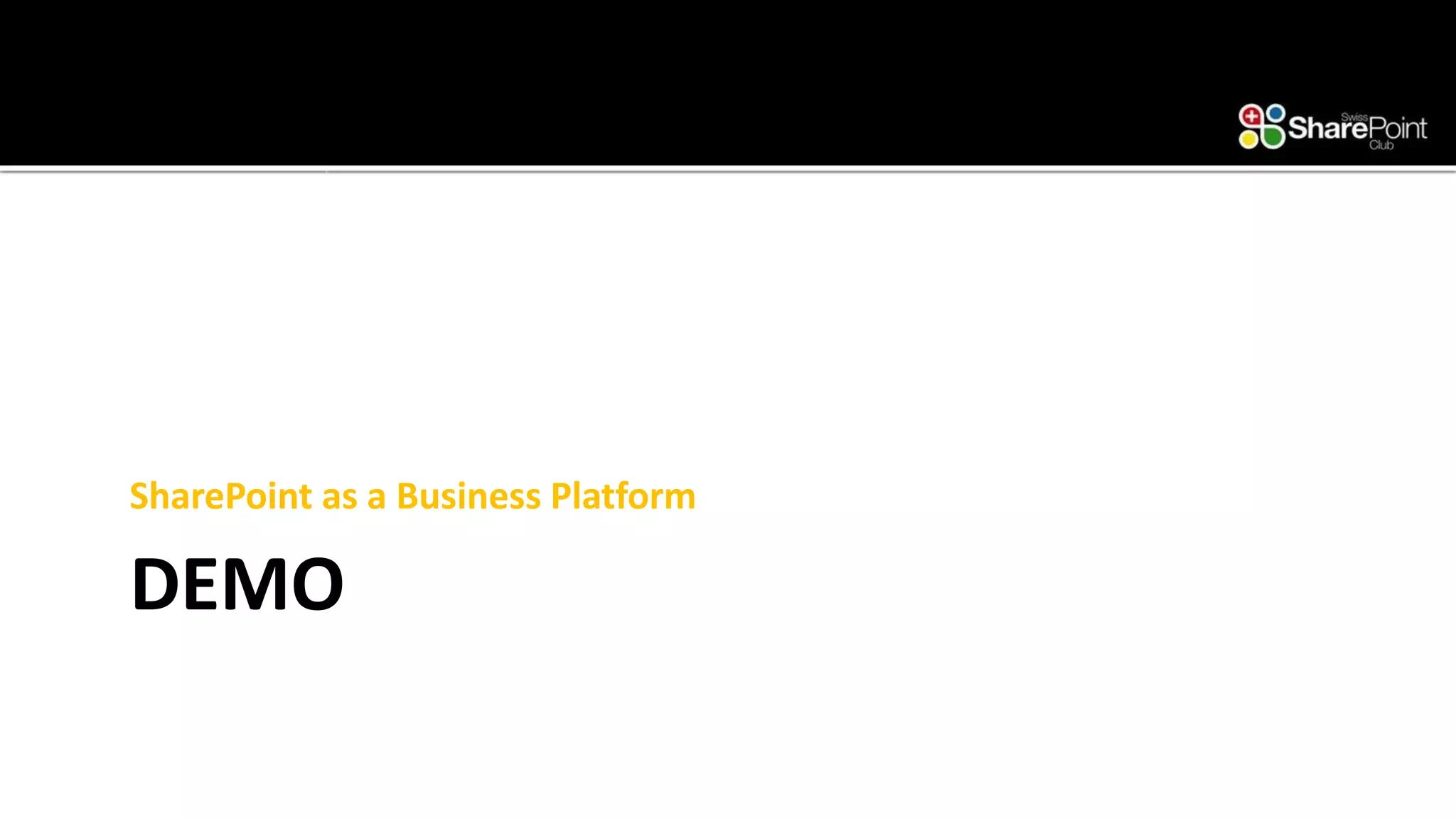 DEMO 
SharePoint as a Business Platform  