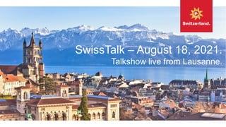 SwissTalk with Zurich.
Xxx?
SwissTalk – April 28th, 2021.
x in Montreux
Seebad
Enge,
Zurich
SwissTalk – June 16th, 2021.
xxx.
SwissTalk – August 18, 2021.
Talkshow live from Lausanne.
 