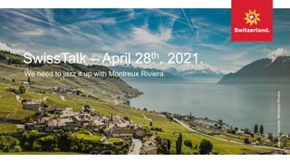 SwissTalk with Zurich.
Xxx?
SwissTalk – April 28th, 2021.
x in Montreux
SwissTalk – April 28th, 2021.
Lavaux
Vineyards,
Montreux
Riviera
We need to jazz it up with Montreux Riviera.
 