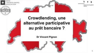 Crowdlending, une
alternative participative
au prêt bancaire ?
Dr Vincent Pignon
1
 