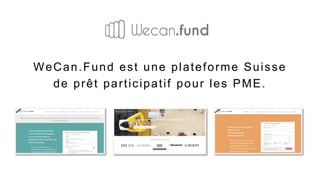 WeCan.Fund est une plateforme Suisse
de prêt participatif pour les PME.
 