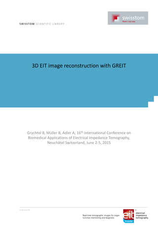 3D EIT image reconstruction with GREIT
Grychtol B, Müller B, Adler A; 16th International Conference on
Biomedical Applications of Electrical Impedance Tomography,
Neuchâtel Switzerland, June 2-5, 2015
 