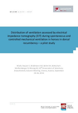 Distribution of ventilation assessed by electrical
impedance tomography (EIT) during spontaneous and
controlled mechanical ventilation in horses in dorsal
recumbency – a pilot study
Marly-Voquer C, Waldmann AD, Bohm SH, Bettschart-
Wolfensberger R, Mosing M; 50th Association of Veterinary
Anaesthetistis Autumn Meeting, Vienna, Austria, September
24-26, 2014
 