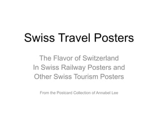 Swiss Travel Posters The Flavor of Switzerland In Swiss Railway Posters and Other Swiss Tourism Posters From the Postcard Collection of Annabel Lee 