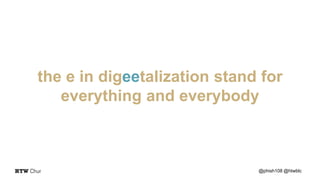 the e in digeetalization stand for
everything and everybody
@phish108 @htwblc
 