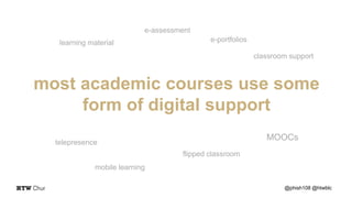 @phish108 @htwblc
most academic courses use some
form of digital support
MOOCs
learning material
e-assessment
e-portfolios...