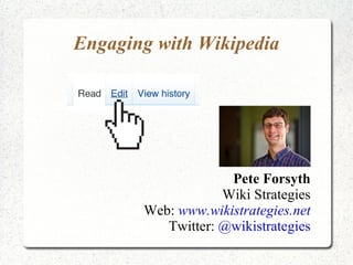 Engaging with Wikipedia Pete Forsyth Wiki Strategies Web:  www.wikistrategies.net Twitter:  @wikistrategies 