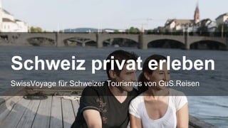 SwissVoyage für Schweizer Tourismus von GuS.Reisen
Schweiz privat erleben
 