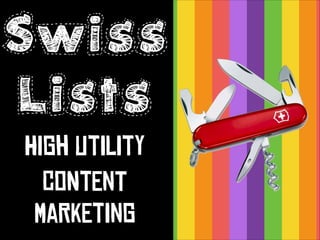 Swiss
Lists
istly

HiGh UtIlItY
CoNtEnT
MaRkEtInG

 
