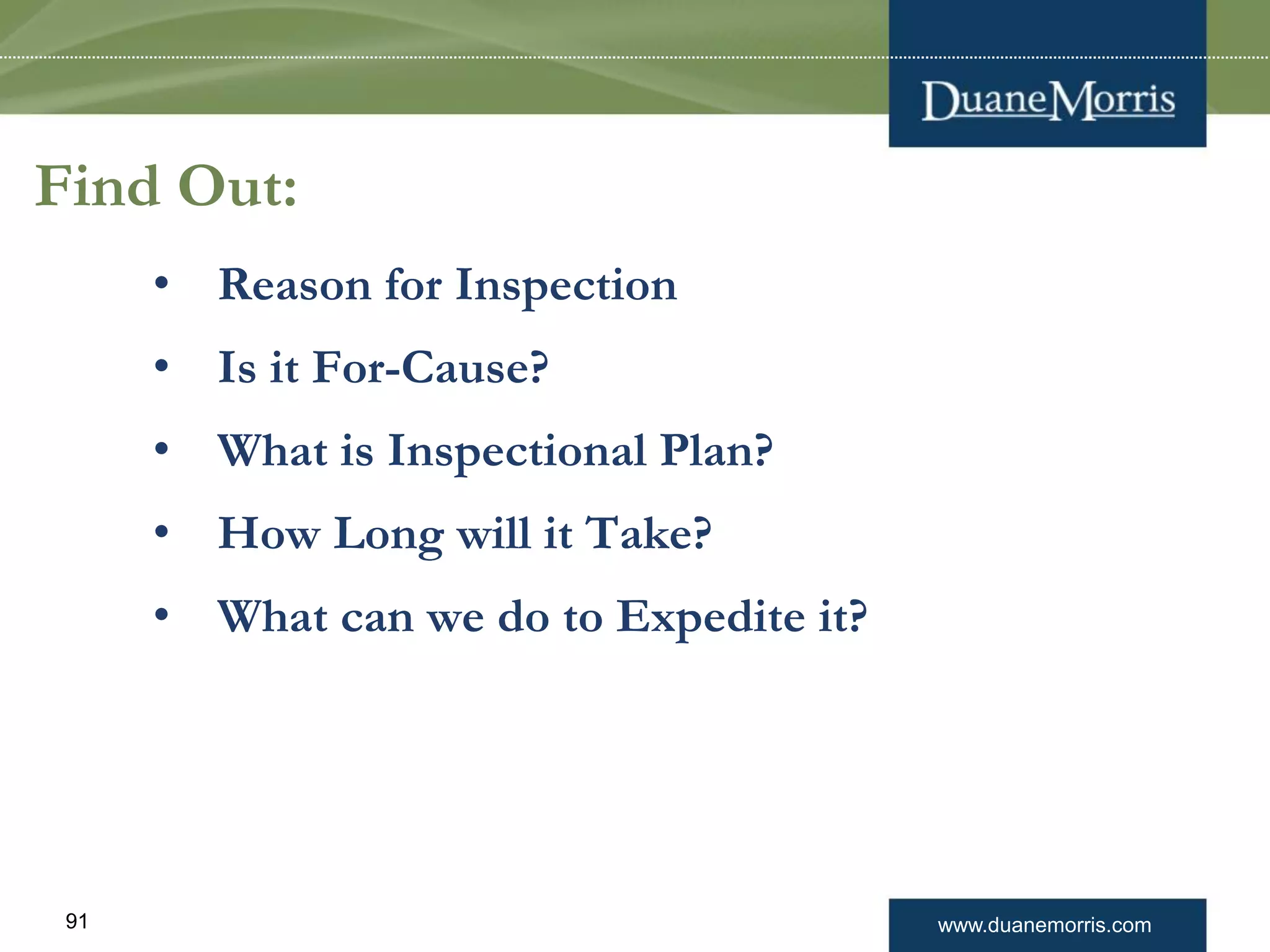 www.duanemorris.com91
Find Out:
• Reason for Inspection
• Is it For-Cause?
• What is Inspectional Plan?
• How Long will it Take?
• What can we do to Expedite it?
 