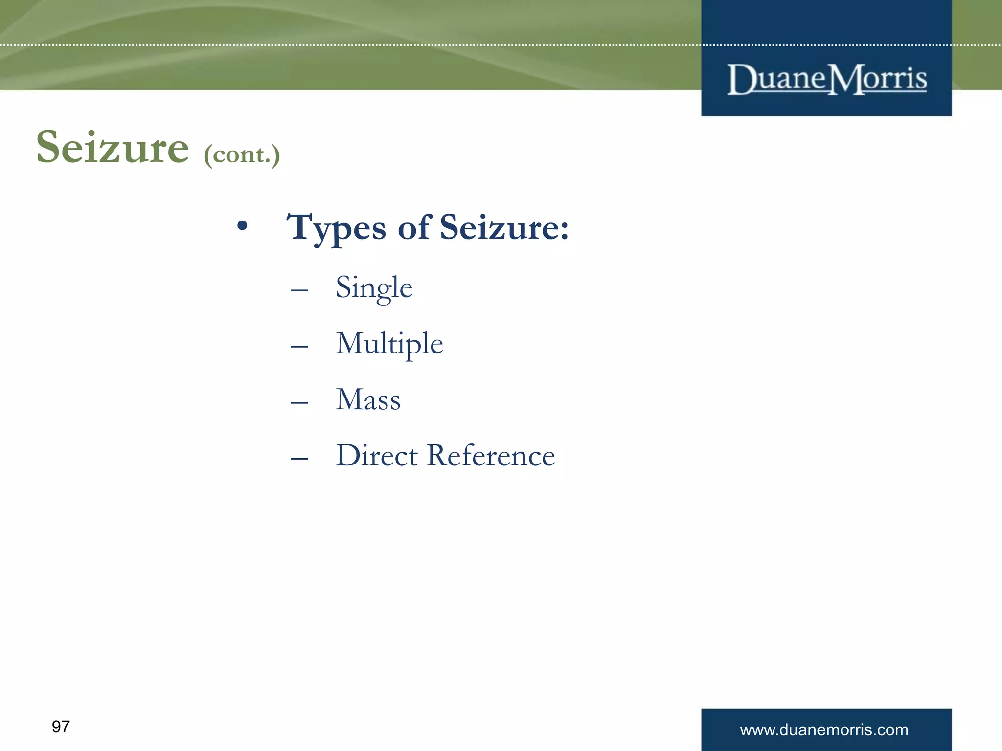 www.duanemorris.com97
Seizure (cont.)
• Types of Seizure:
– Single
– Multiple
– Mass
– Direct Reference
 