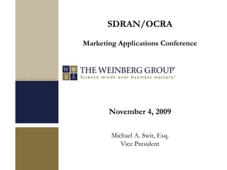 November 4, 2009
Michael A. Swit, Esq.
Vice President
SDRAN/OCRA
Marketing Applications Conference
 