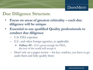 www.duanemorris.com 
Due Diligence Structure 
•Focus on areas of greatest criticality –each due diligence will be unique 
...