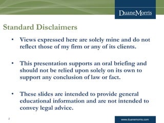 www.duanemorris.com 
Standard Disclaimers 
•Views expressed here are solely mine and do not reflect those of my firm or an...