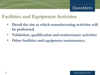 www.duanemorris.com 
Facilities and Equipment Activities 
•Detail the site at which manufacturing activities will be perfo...