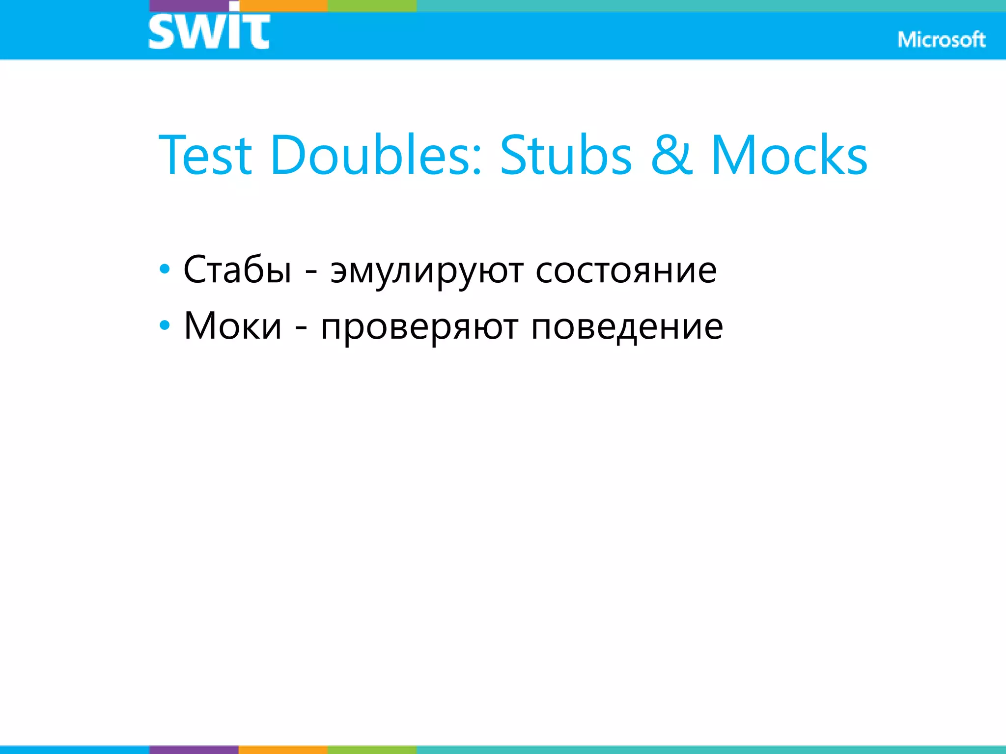 Test Doubles: Stubs & Mocks
• Стабы - эмулируют состояние
• Моки - проверяют поведение
 