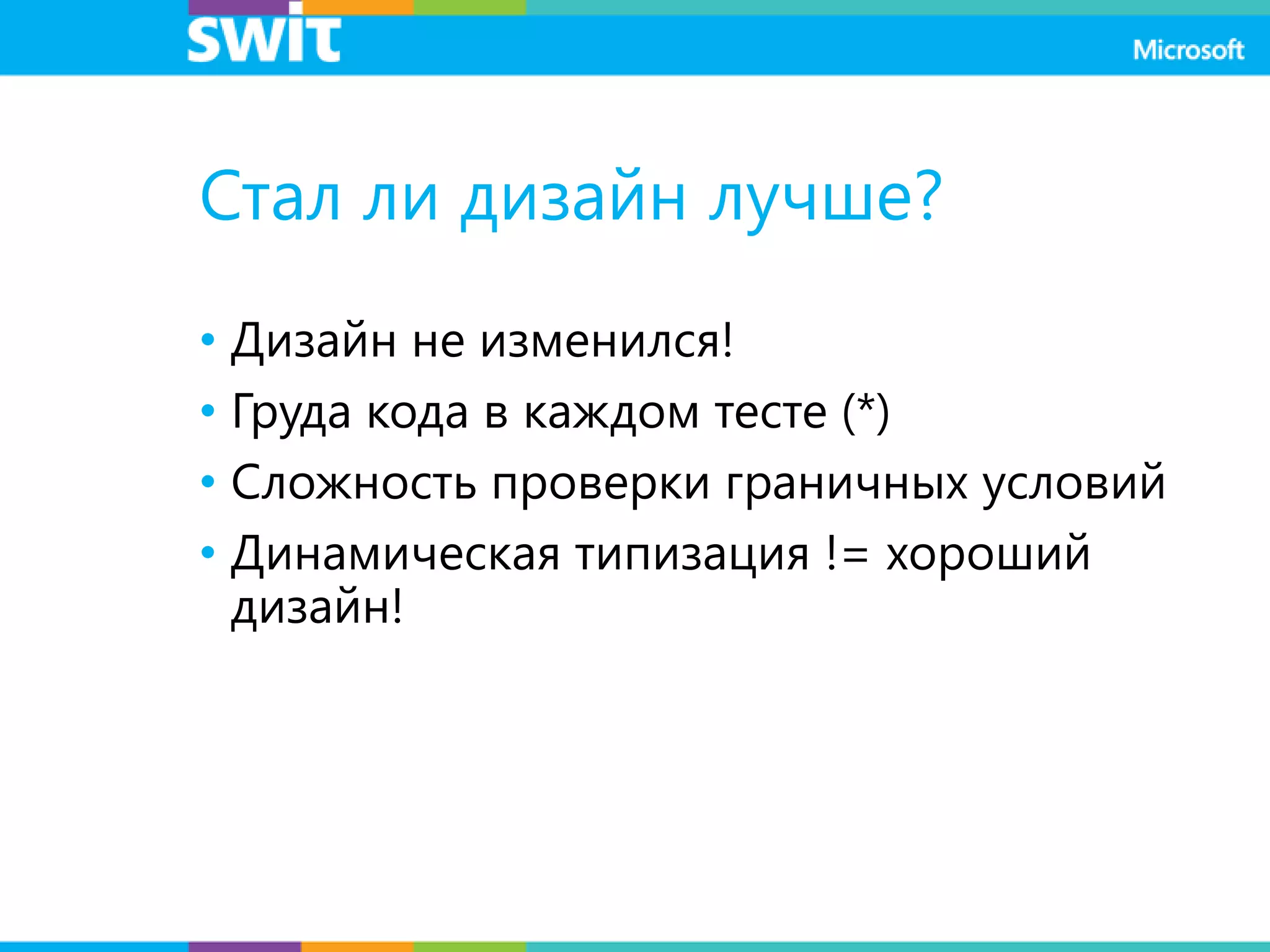 Стал ли дизайн лучше?
• Дизайн не изменился!
• Груда кода в каждом тесте (*)
• Сложность проверки граничных условий
• Динамическая типизация != хороший
дизайн!
 