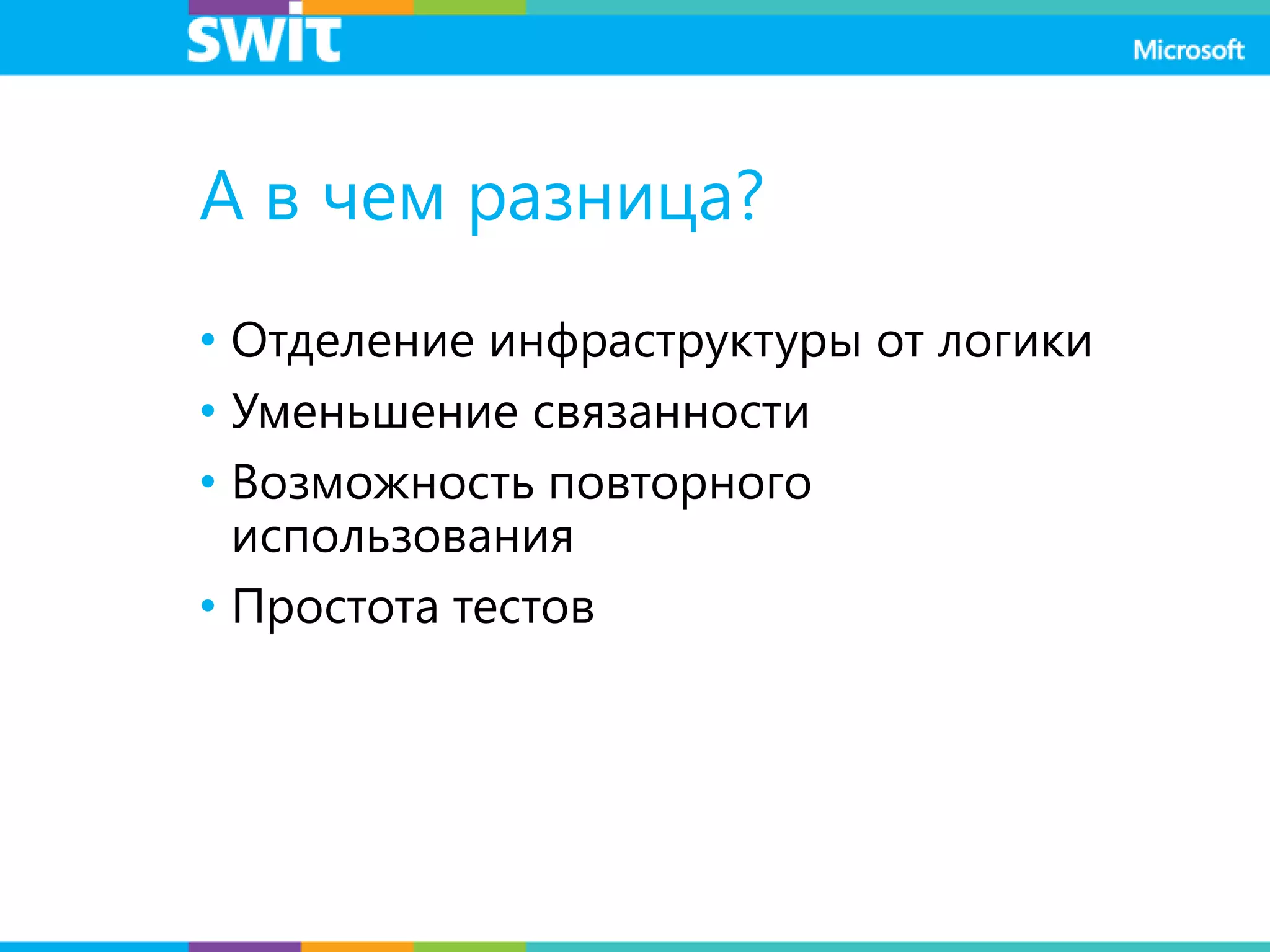А в чем разница?
• Отделение инфраструктуры от логики
• Уменьшение связанности
• Возможность повторного
использования
• Простота тестов
 