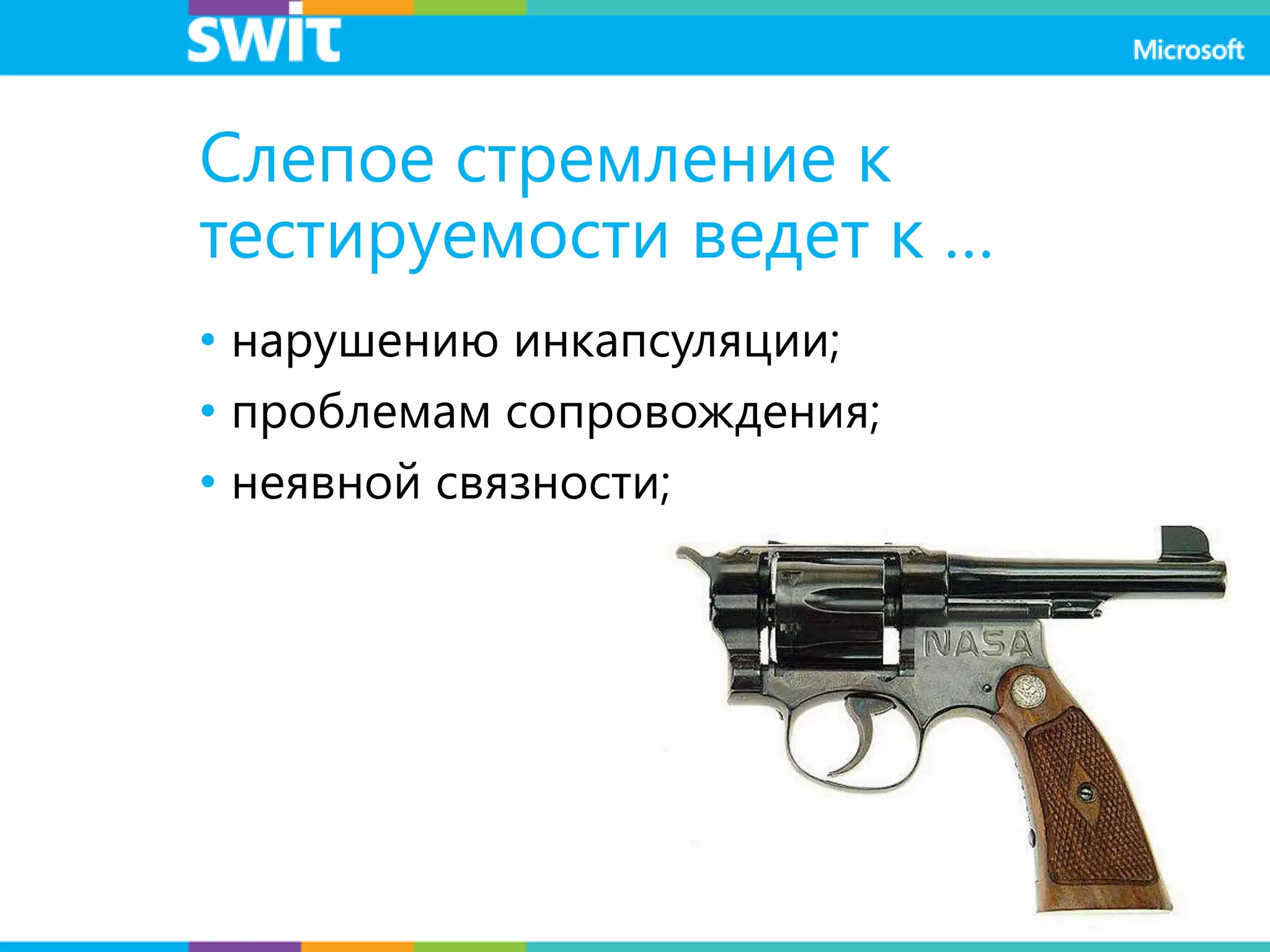 Слепое стремление к
тестируемости ведет к …
• нарушению инкапсуляции;
• проблемам сопровождения;
• неявной связности;
 