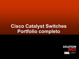 Cisco Catalyst Switches
   Portfolio completo



                              Authorized
                              Distributor
                          ®



                                        12
 