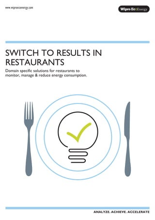 www.wiproecoenergy.com
Domain specific solutions for restaurants to
monitor, manage & reduce energy consumption.
SWITCH TO RESULTS IN
RESTAURANTS
ANALYZE. ACHIEVE. ACCELERATE
 