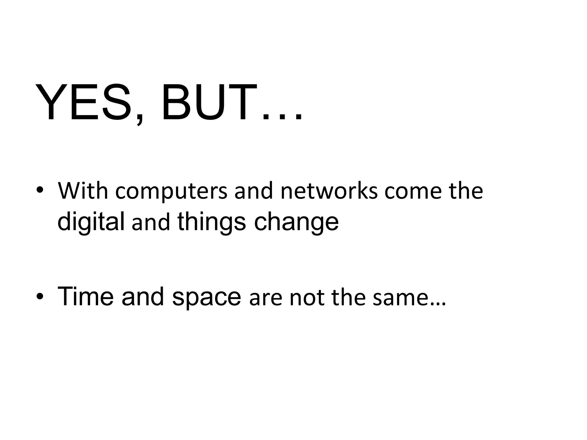 YES, BUT…With computers and networks come the digital and things changeTime and space are not the same…