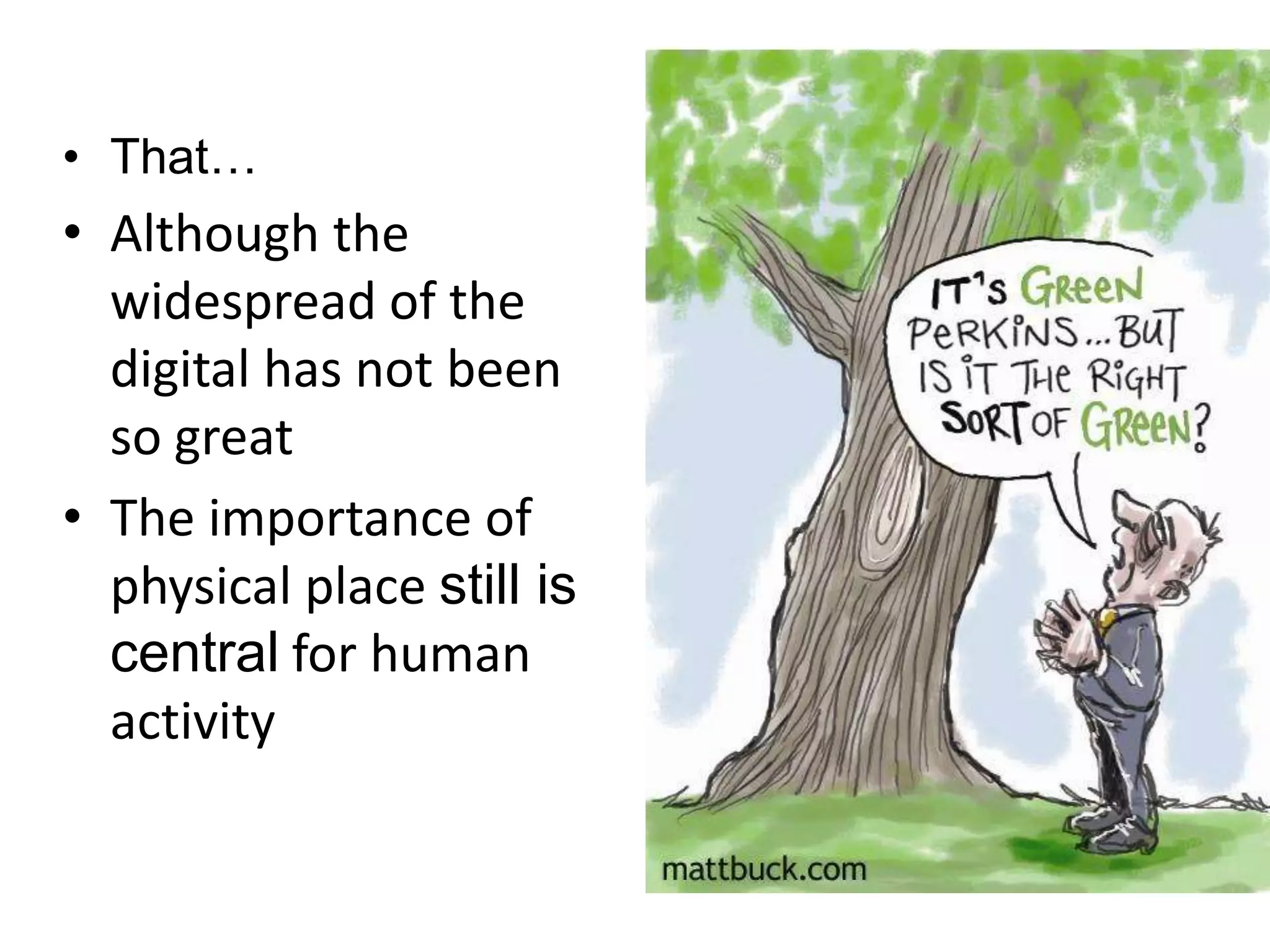 That…Although the widespread of the digital has not been so greatThe importance of physical place still is central for human activity