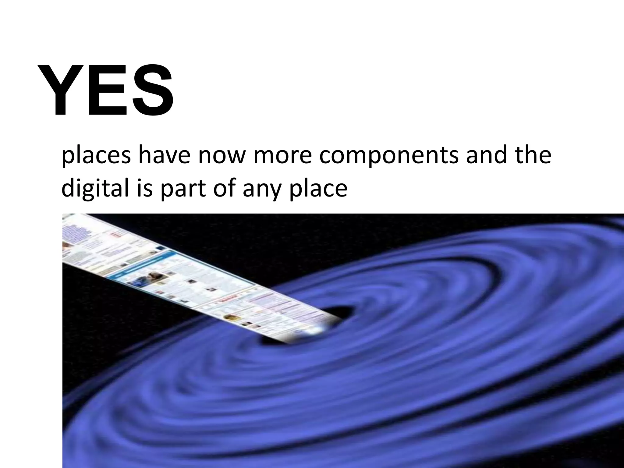 YES	places have now more components and the digital is part of any place